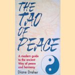 The Tao of Peace: A Modern Guide to the Ancient Way of Peace and Harmony door Diane Dreher