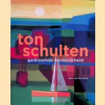 Ton Schulten: gedroomde werkelijkheid door Wim van der Beek