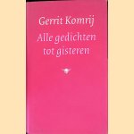 Alle gedichten tot gisteren door Gerrit Komrij