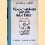 Moeder, vertel eens wat van Adolf Hitler! door Johanna Haarer