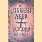 The Longest Week: The truth about Jesus' last days door Nick Page