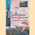 Champignons in de Jordaan: De paddestoelen van Amsterdam door Rob - en anderen Chrispijn