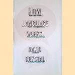 How Language Works: How Babies Babble, Words Change Meaning, and Languages Live or Die door David Crystal How Language Works: How Babies Babble, Words Change Meaning, and Languages Live or Die door David Crystal