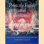 Princely Feasts and Festivals: Five Centuries of Pageantry and Spectacle door Bryan Holme Princely Feasts and Festivals: Five Centuries of Pageantry and Spectacle door Bryan Holme