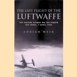 Last Flight of the Luftwaffe: The Suicide Attack on the Eighth Air Force, 7 April 1945 door Adrian Weir Last Flight of the Luftwaffe: The Suicide Attack on the Eighth Air Force, 7 April 1945 door Adrian Weir