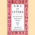 A B C Et Cetera: The Life & Times of the Roman Alphabet door Alexander Humez e.a. A B C Et Cetera: The Life & Times of the Roman Alphabet door Alexander Humez e.a.