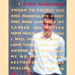 I Mark Morrisroe swear to coldly use and manipulate every one who can help my career
Mark Morrisroe
€ 30,00 I Mark Morrisroe swear to coldly use and manipulate every one who can help my career
Mark Morrisroe
€ 30,00