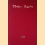 Elegieën en de andere gedichten uit het Corpus Tibullianum door Albius Tibullus e.a. Elegieën en de andere gedichten uit het Corpus Tibullianum door Albius Tibullus e.a.