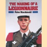 The Making of a Legionnaire door Peter Macdonald The Making of a Legionnaire door Peter Macdonald