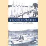 Troubled Waters: Leisure Boating and the Second World War door Nigel Sharp Troubled Waters: Leisure Boating and the Second World War door Nigel Sharp