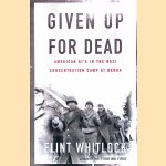 Given Up for Dead: American GI's in the Nazi Concentration Camp at Berga door Flint Whitlock Given Up for Dead: American GI's in the Nazi Concentration Camp at Berga door Flint Whitlock