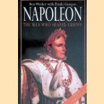Napoleon: The Man Who Shaped Europe door Ben Weider e.a. Napoleon: The Man Who Shaped Europe door Ben Weider e.a.
