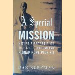 A Special Mission: Hitler's Secret Plot to Seize the Vatican and Kidnap Pope Pius XII door Dan Kurzman A Special Mission: Hitler's Secret Plot to Seize the Vatican and Kidnap Pope Pius XII door Dan Kurzman
