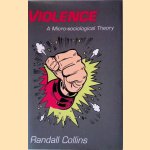 Violence:  A Micro-Sociological Theory door Randall Collins Violence:  A Micro-Sociological Theory door Randall Collins