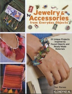 Parnes, Tair - Jewelry & accessories from everyday objects: 19 unique projects inspired by found objects and ready-made materials