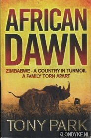 Park, Tony - African Dawn. Zimbabwe - a country in turmoil a family torn apart