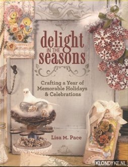Pace, Lisa M. - Delight in the Seasons. Crafting a Year of Memorable Holidays & Celebrations
