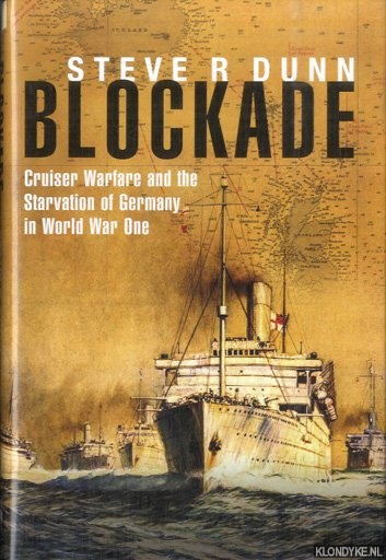 Blockade. Cruiser Warfare and the Starvation of Germany in World War One - Dunn, Steve