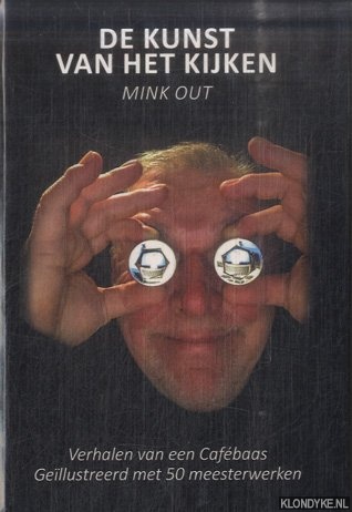 Out, Mink - De kunst van het kijken. Verhalen van een Cafbaas. Gellustreerd met 50 meesterwerken
