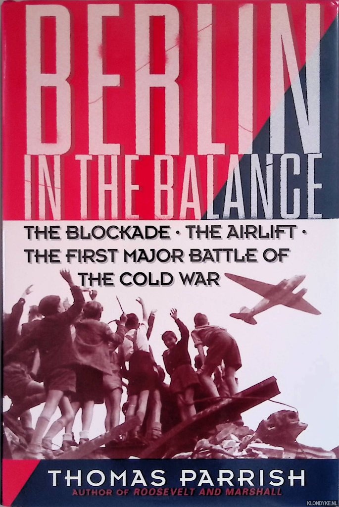 Parrish, Thomas - Berlin In The Balance: The Blockade, The Airlift, The First Major Battle Of The Cold War