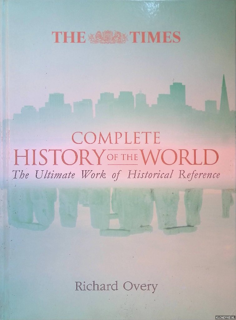 Overy, Richard - The Times Complete History of the World: the ultimate work of historical reference
