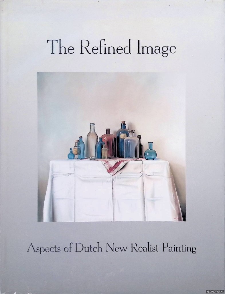 Nieuwendijk, Koen - The refined image. Aspects of Dutch New Realist Painting