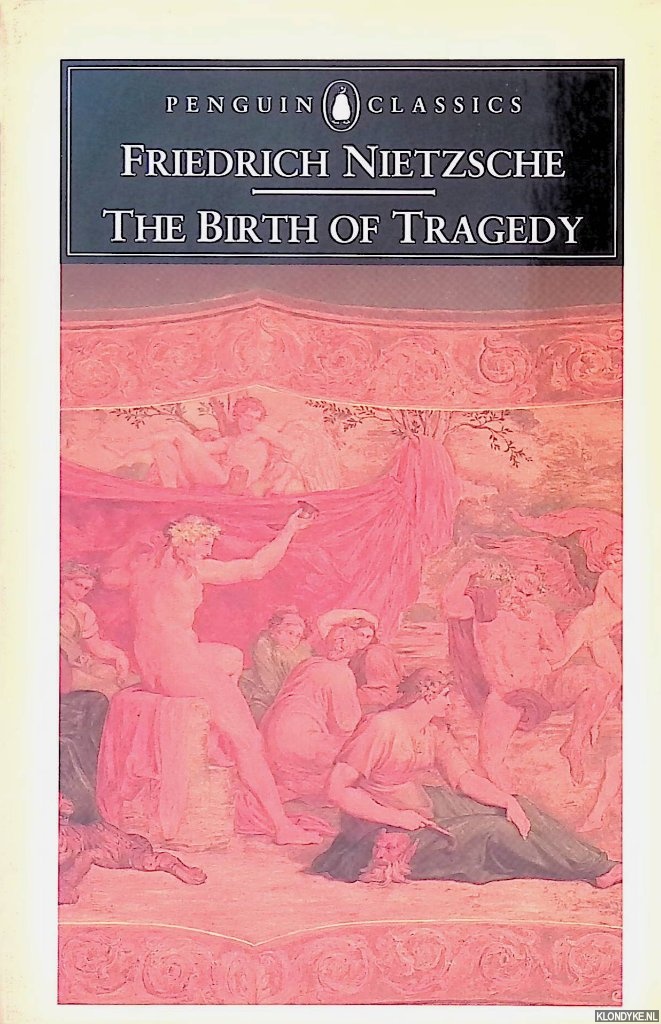 Nietzsche, Friedrich - Birth of Tragedy: Out of the Spirit of Music