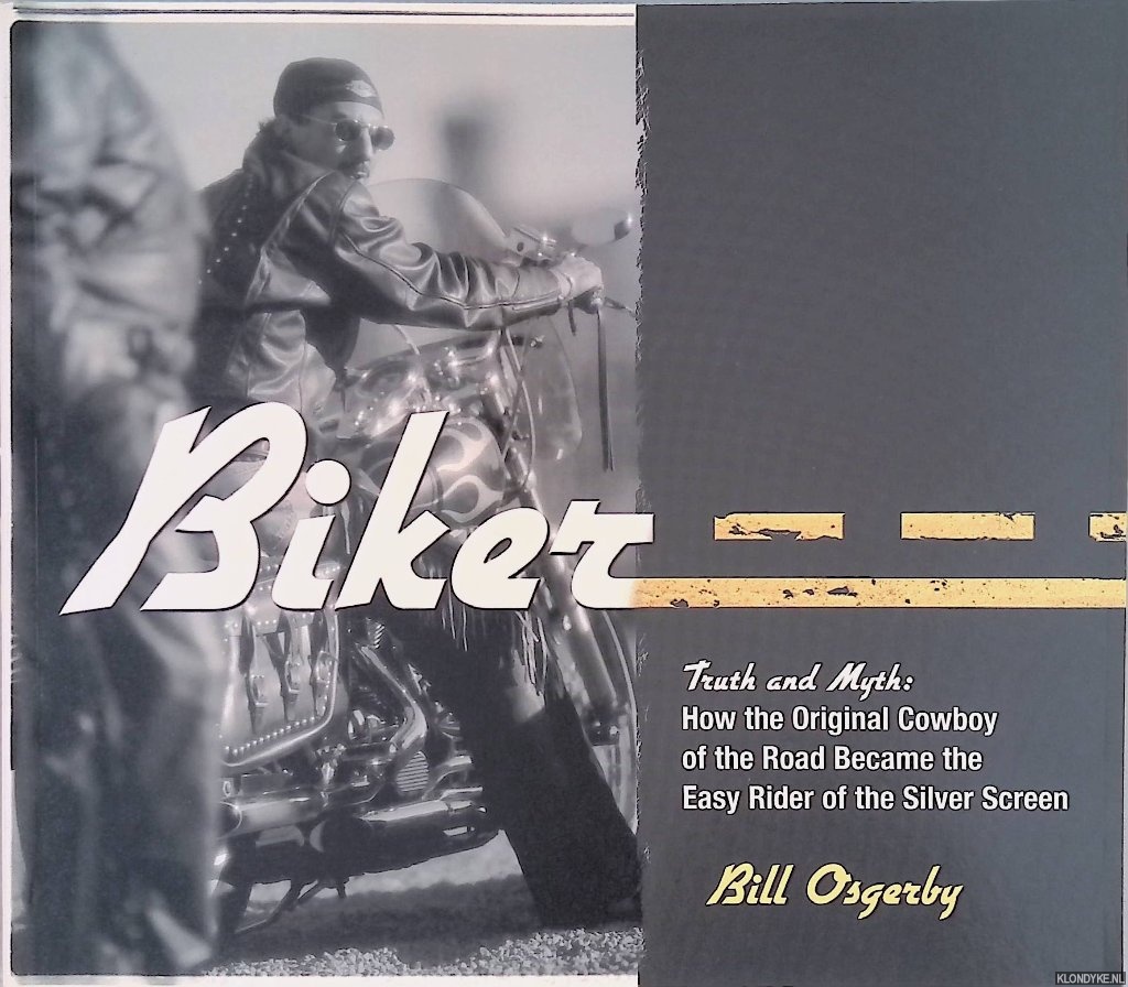 Osgerby, Bill - Biker: Truth And Myth: How The Original Cowboy Of The Road Became The Easy Rider Of The Silver Screen