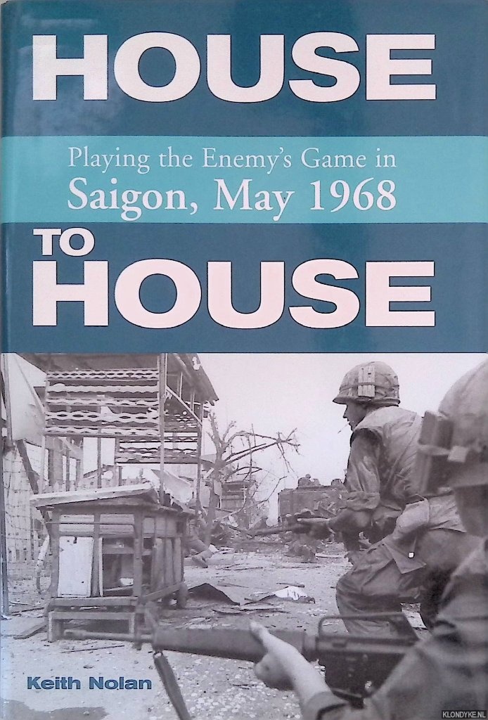 Nolan, Keith W. - House to House: Playing the Enemy's Game in Saigon, May 1968