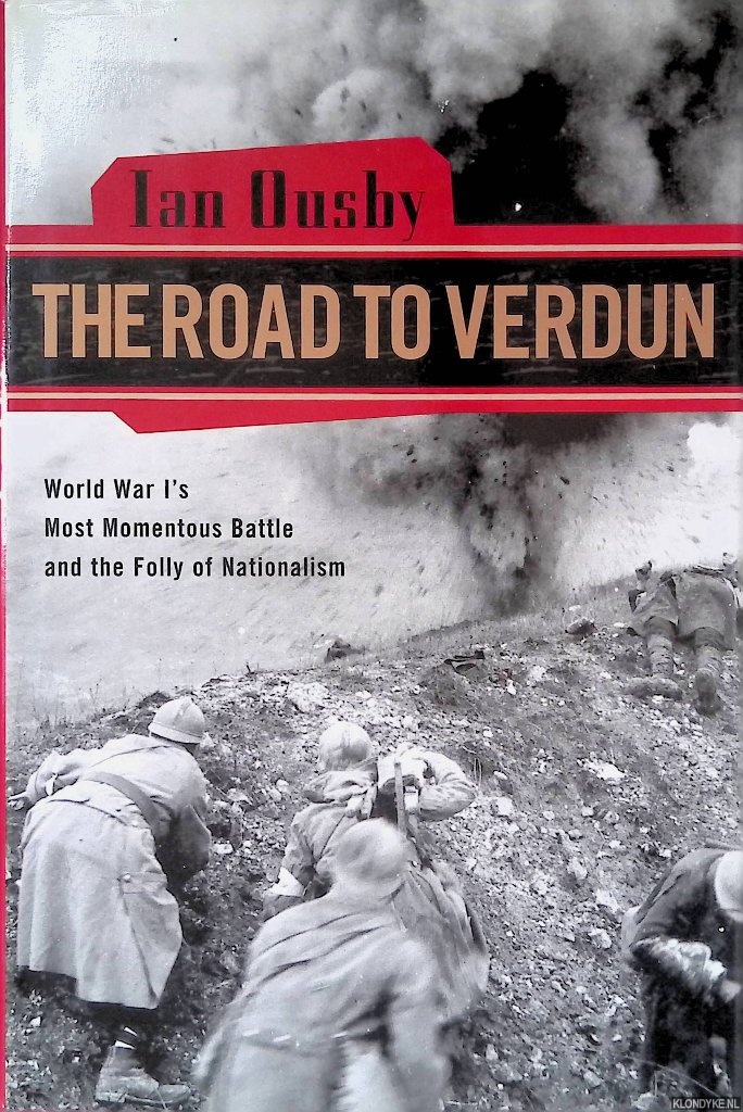 Ousby, Ian - The Road to Verdun: World War I's Most Momentous Battle and the Folly of Nationalism